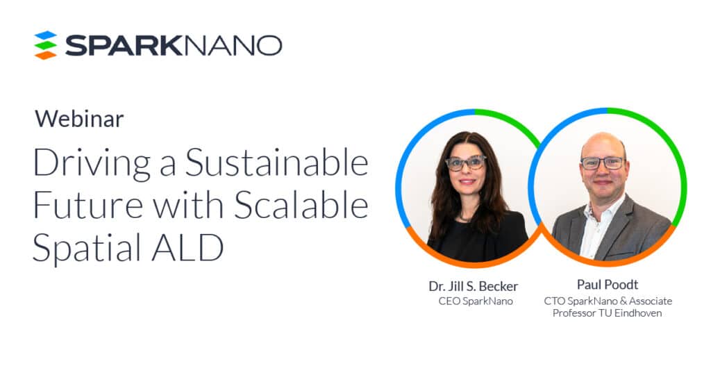 Driving a Sustainable Future with Scalable Spatial ALD. Dr. Jill. S. Beecker (CEO) and Dr. Paul Poodt (CTO)